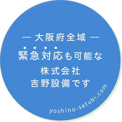 大阪府全域・緊急対応も可能な株式会社　吉野設備です